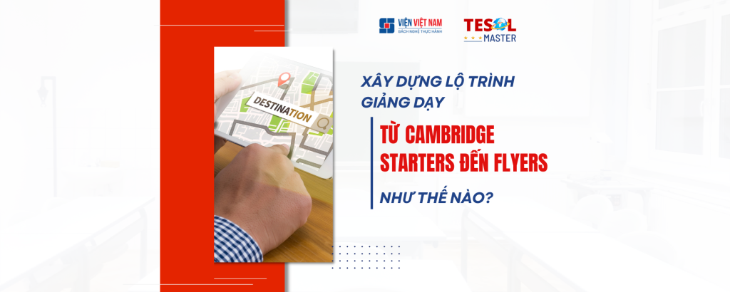Lộ Trình Giảng Dạy Từ Cambridge Starters Đến Flyers